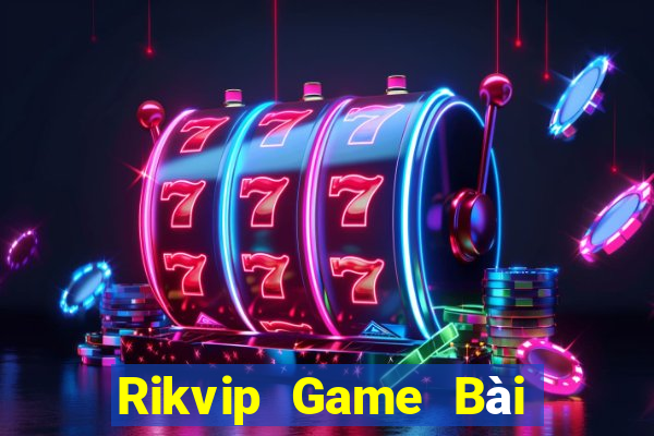 Rikvip Game Bài Tiền Thật