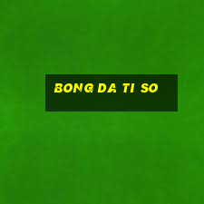 bong da ti so