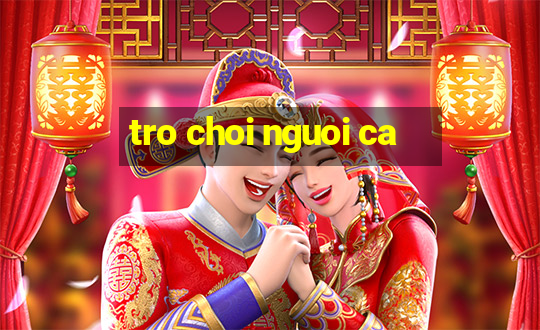 tro choi nguoi ca