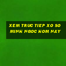 xem truc tiep xo so minh ngoc hom nay