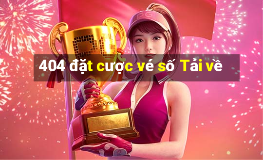 404 đặt cược vé số Tải về