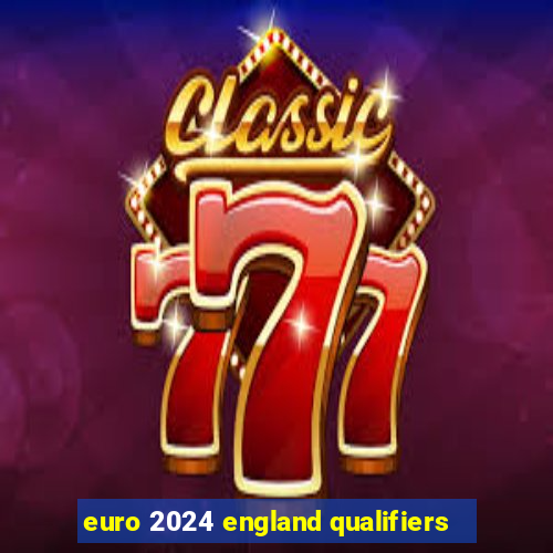 euro 2024 england qualifiers