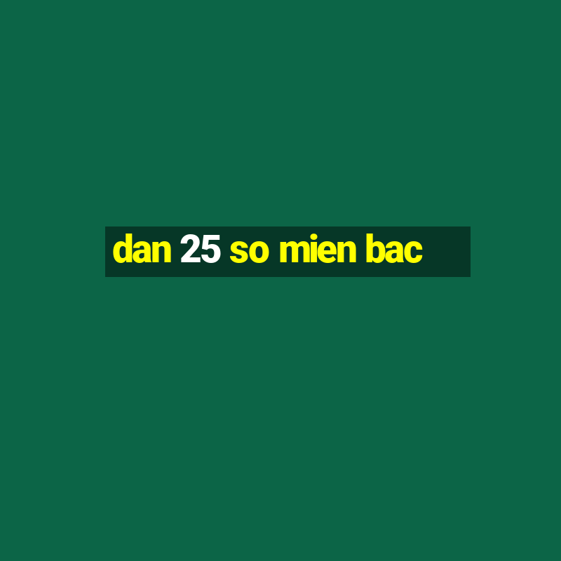 dan 25 so mien bac