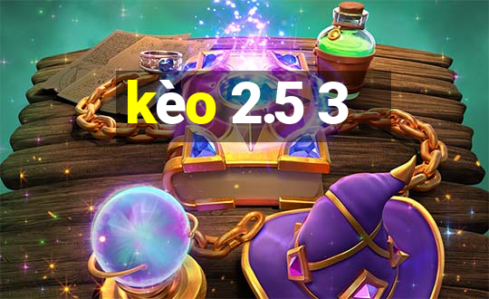 kèo 2.5 3