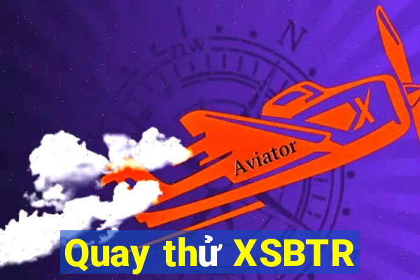 Quay thử XSBTR