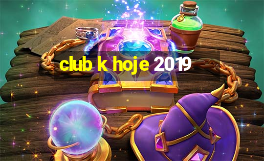 club k hoje 2019