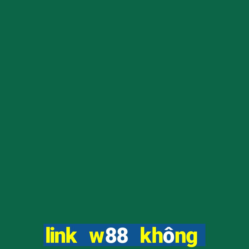 link w88 không bị chặn