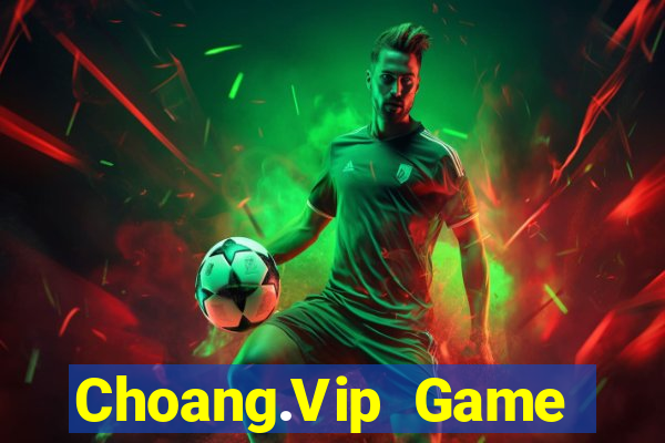 Choang.Vip Game Bài Online Hay