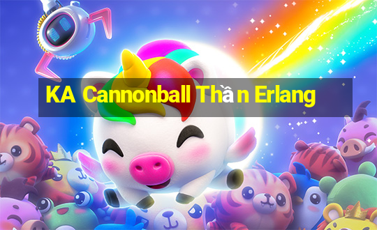 KA Cannonball Thần Erlang