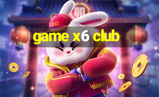 game x6 club