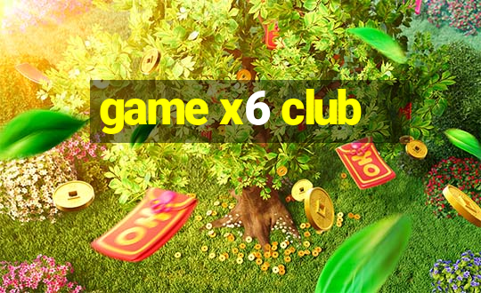 game x6 club