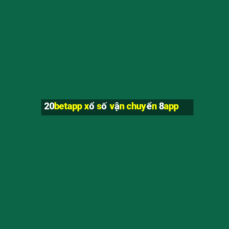 20betapp xổ số vận chuyển 8app