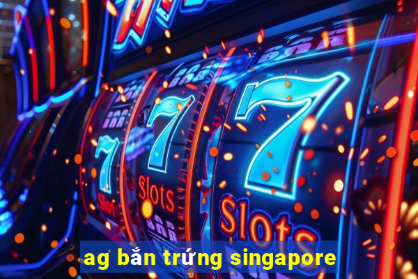 ag bắn trứng singapore