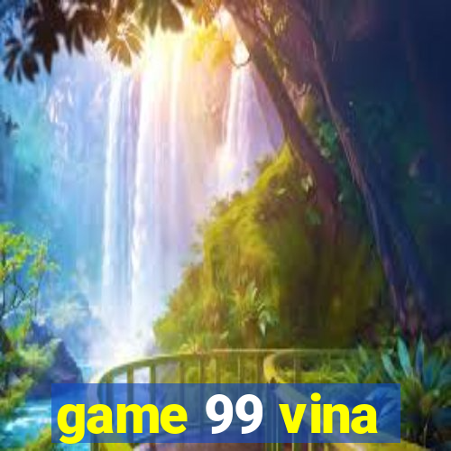 game 99 vina