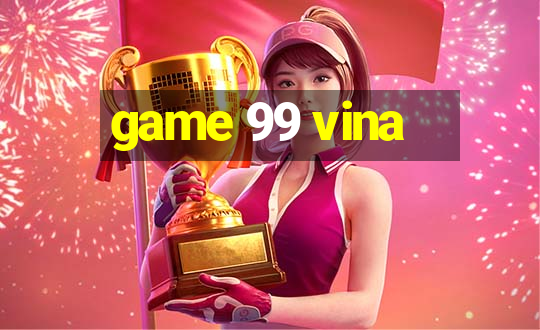 game 99 vina