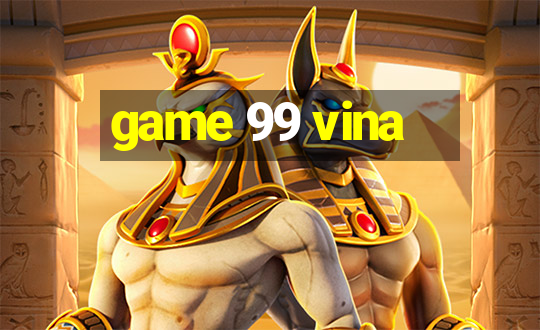 game 99 vina