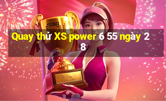 Quay thử XS power 6 55 ngày 28