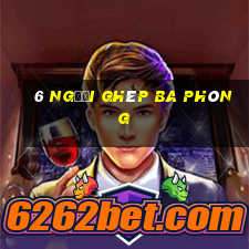 6 người ghép ba phòng