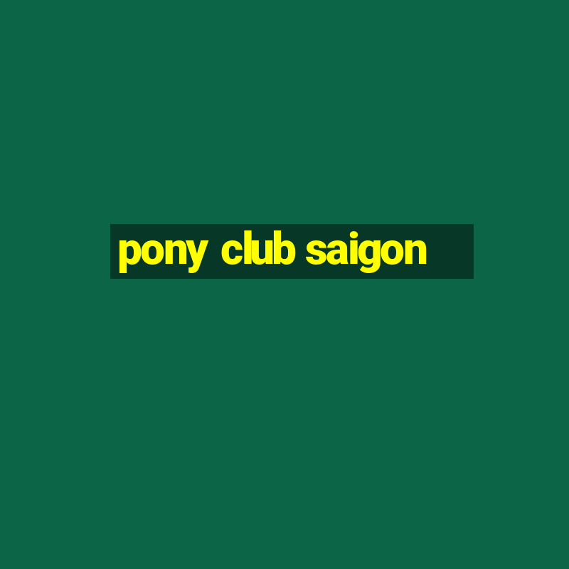 pony club saigon