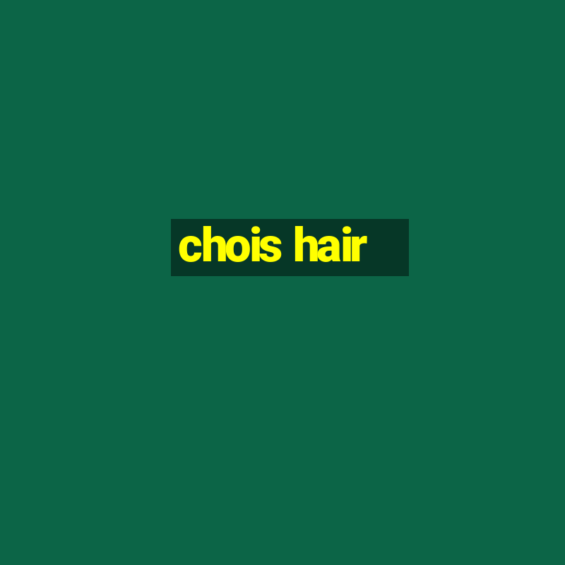 chois hair