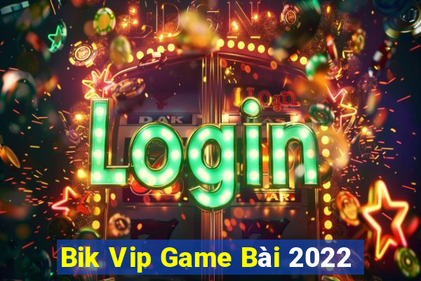 Bik Vip Game Bài 2022