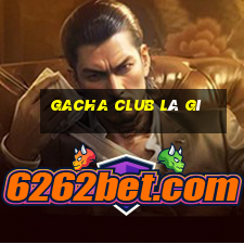 gacha club là gì