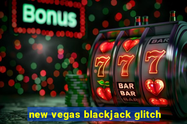 new vegas blackjack glitch