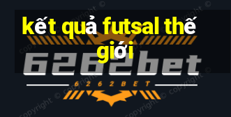 kết quả futsal thế giới