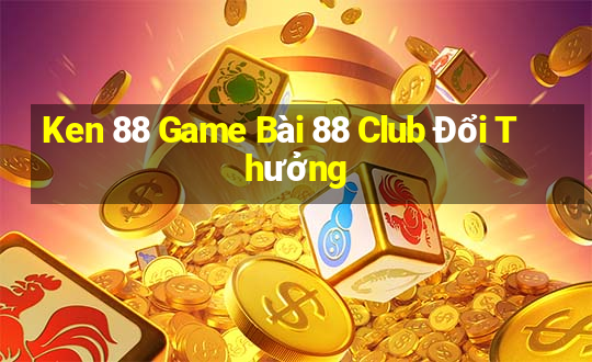 Ken 88 Game Bài 88 Club Đổi Thưởng