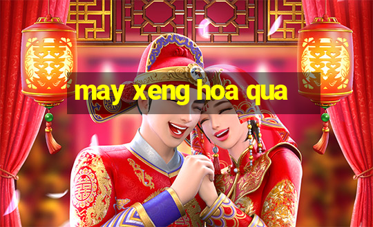 may xeng hoa qua