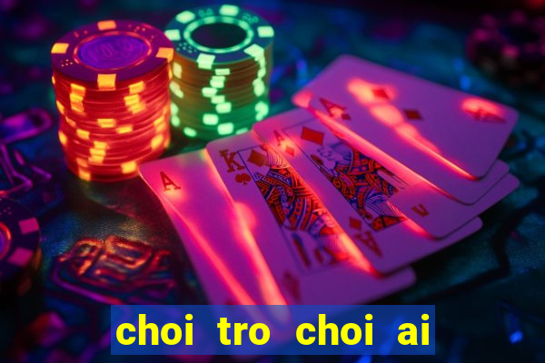 choi tro choi ai la trieu phu