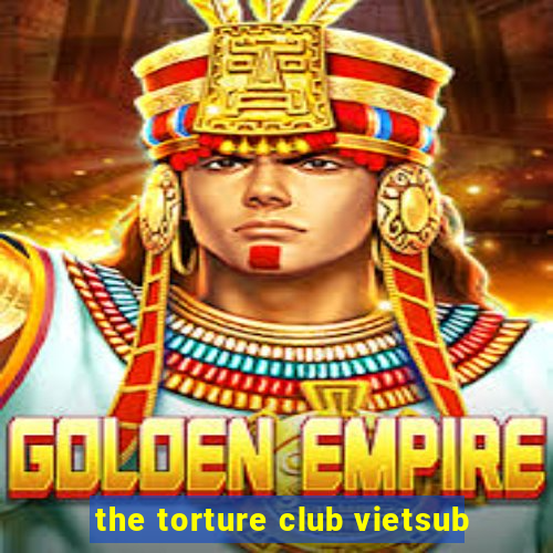 the torture club vietsub