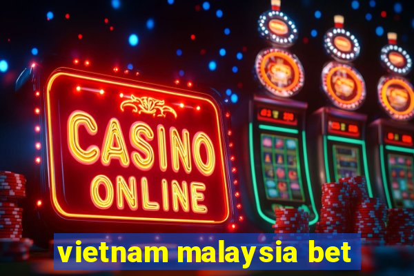 vietnam malaysia bet