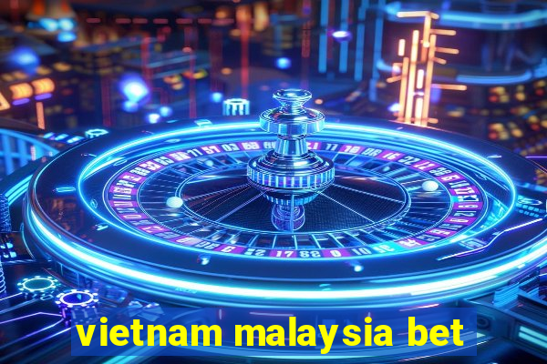 vietnam malaysia bet