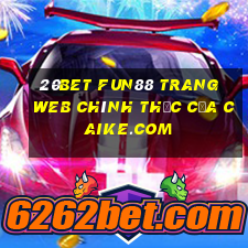 20bet Fun88 trang web chính thức của Caike.com