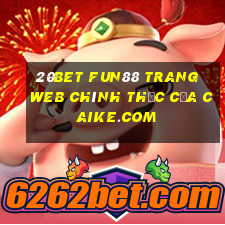 20bet Fun88 trang web chính thức của Caike.com