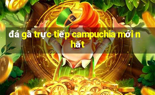 đá gà trực tiếp campuchia mới nhất