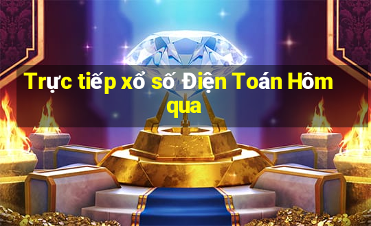 Trực tiếp xổ số Điện Toán Hôm qua