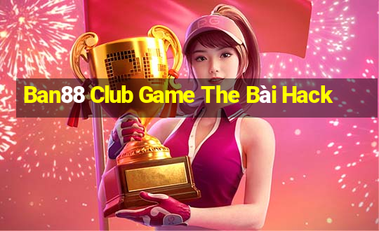 Ban88 Club Game The Bài Hack