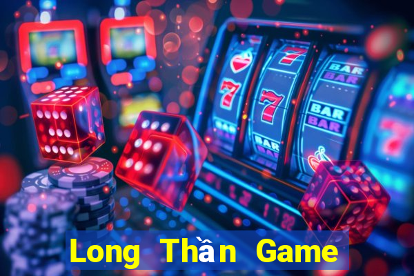 Long Thần Game The Bài Hay Nhất 2021