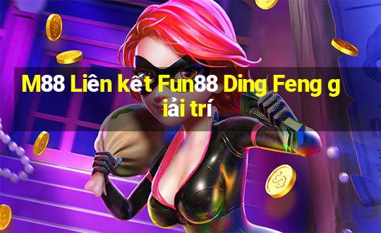 M88 Liên kết Fun88 Ding Feng giải trí