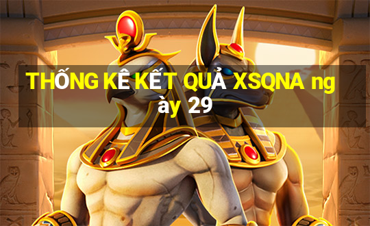 THỐNG KÊ KẾT QUẢ XSQNA ngày 29