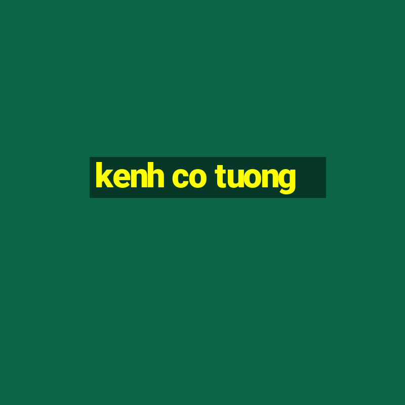 kenh co tuong