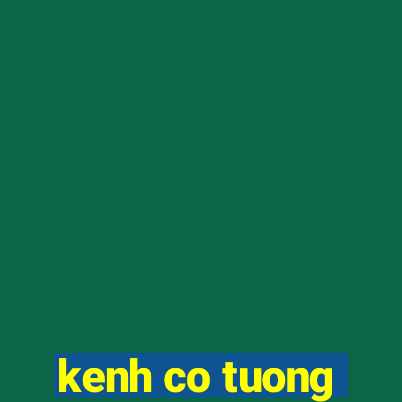 kenh co tuong