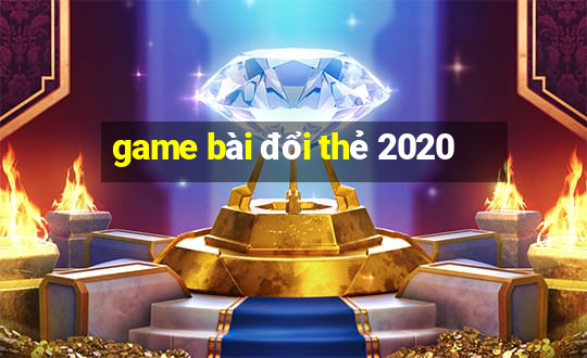 game bài đổi thẻ 2020