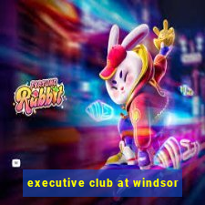 executive club at windsor