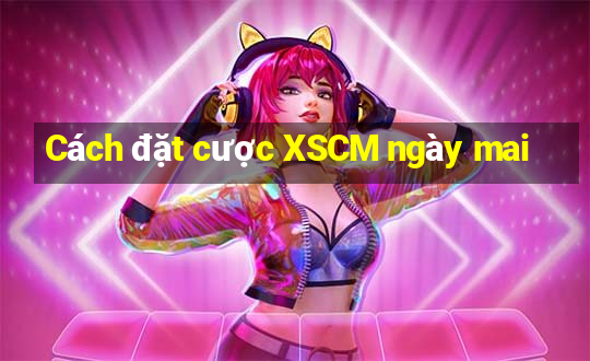 Cách đặt cược XSCM ngày mai