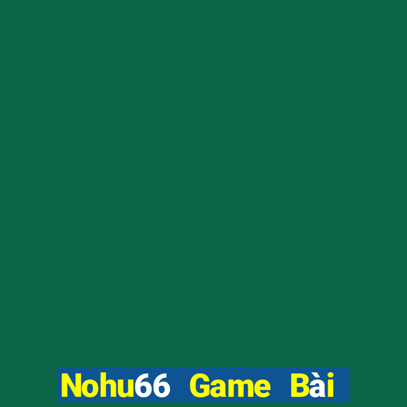 Nohu66 Game Bài Đổi Thưởng B52