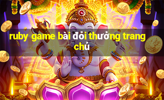 ruby game bài đỏi thưởng trang chủ