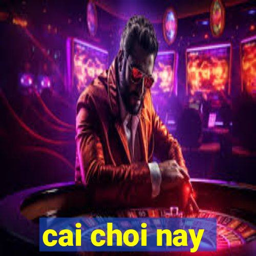 cai choi nay